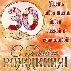 На 30 лет - пусть твоя жизнь будет легкой и счастливой