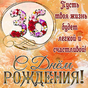 На 36 лет - пусть твоя жизнь будет легкой и счастливой