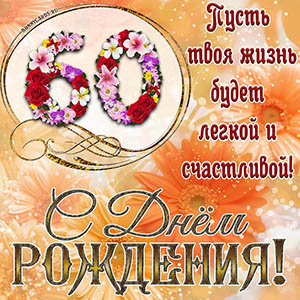 На 60 лет - пусть твоя жизнь будет легкой и счастливой