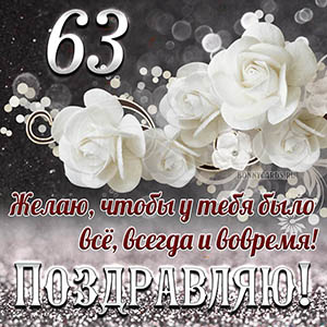 Открытка на 63 года - чтобы у тебя было все, всегда и вовремя