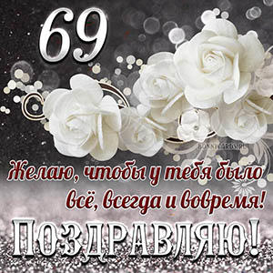 Открытка на 69 лет - чтобы у тебя было все, всегда и вовремя