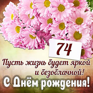 Прекрасное пожелание на 74 года яркой и безоблачной жизни